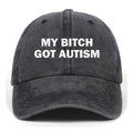 My Bitch Got Autistic Washed Baseball Cap